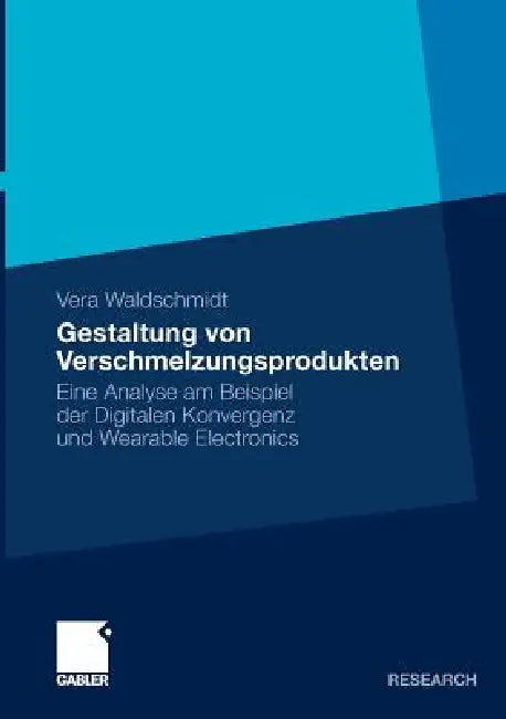 Gestaltung Von Verschmelzungsprodukten: Eine Analyse Am Beispiel Der Digitalen Konvergenz Und Wearable Electronics by Vera Waldschmidt