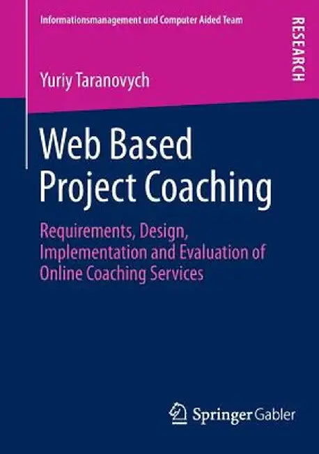 Web Based Project Coaching: Requirements, Design, Implementation and Evaluation of Online Coaching Services by Yuriy Taranovych