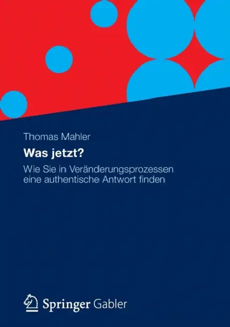 Was Jetzt?: Wie Sie in Veränderungsprozessen Eine Authentische Antwort Finden by Thomas Mahler