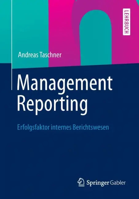 Management Reporting: Erfolgsfaktor Internes Berichtswesen by Andreas Taschner