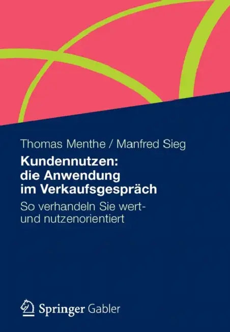 Kundennutzen: Die Anwendung Im Verkaufsgespräch: So Verhandeln Sie Wert- Und Nutzenorientiert by Thomas Menthe, Manfred Sieg