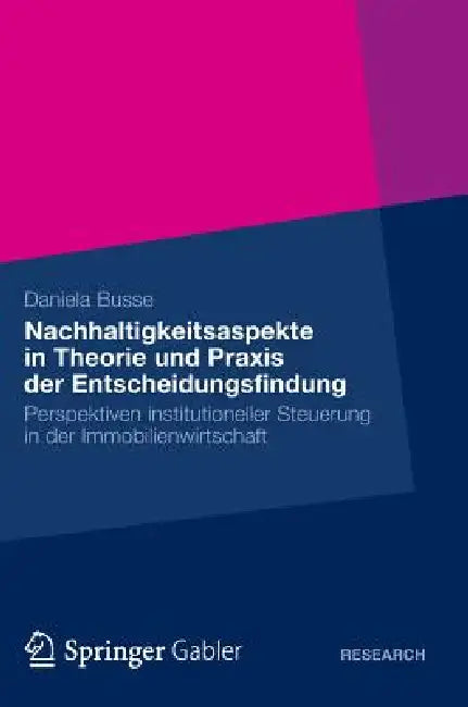 Nachhaltigkeitsaspekte in Theorie Und PRAXIS Der Entscheidungsfindung: Perspektiven Institutioneller Steuerung in Der Immobilienwirtschaft by Daniela Busse