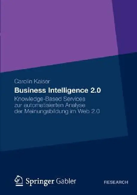 Business Intelligence 2.0: Knowledge-Based Services Zur Automatisierten Analyse Der Meinungsbildung Im Web 2.0 by Carolin Susanne Kaiser
