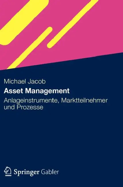 Asset Management: Anlageinstrumente, Marktteilnehmer Und Prozesse by Michael Jacob