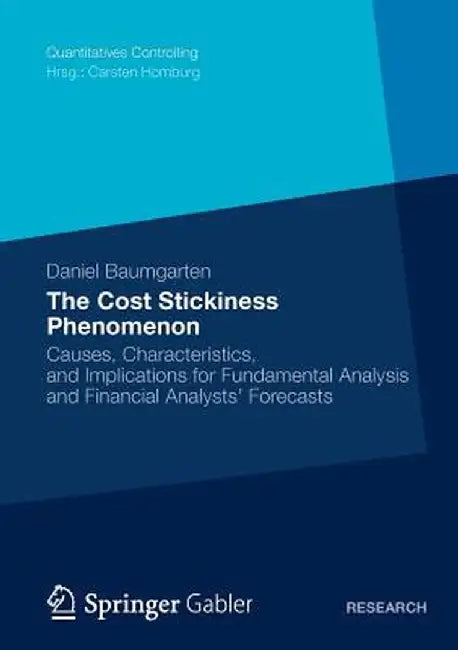 The Cost Stickiness Phenomenon: Causes, Characteristics, and Implications for Fundamental Analysis and Financial Analysts' Forecasts by Daniel Baumgarten