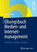 Übungsbuch Medien- Und Internetmanagement: Fallstudien - Aufgaben - Lösungen by Bernd W. Wirtz
