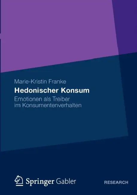 Hedonischer Konsum: Emotionen ALS Treiber Im Konsumentenverhalten by Marie-Kristin Franke