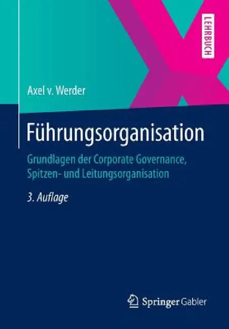 Führungsorganisation: Grundlagen Der Corporate Governance, Spitzen- Und Leitungsorganisation by Axel V. Werder