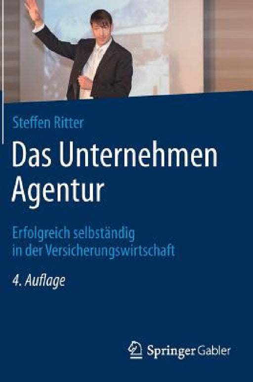 Das Unternehmen Agentur: Erfolgreich Selbständig in Der Versicherungswirtschaft by Steffen Ritter
