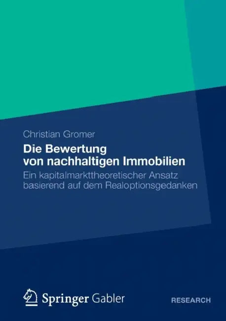 Die Bewertung Von Nachhaltigen Immobilien: Ein Kapitalmarkttheoretischer Ansatz Basierend Auf Dem Realoptionsgedanken by Christian Gromer