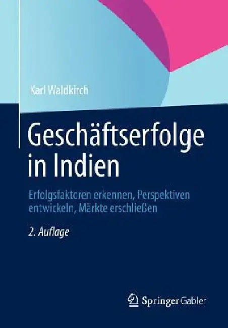 Geschäftserfolge in Indien: Erfolgsfaktoren Erkennen, Perspektiven Entwickeln, Märkte Erschließen by Karl Waldkirch