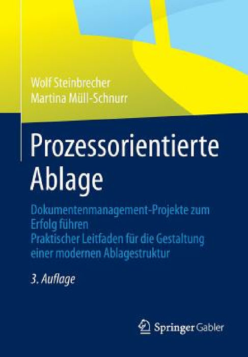 Prozessorientierte Ablage: Dokumentenmanagement-Projekte Zum Erfolg Führen. Praktischer Leitfaden Für Die Gestaltung Einer Modernen Ablagestruktur by Wolf Steinbrecher, Martina Müll-Schnurr