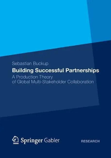 Building Successful Partnerships: A Production Theory of Global Multi-Stakeholder Collaboration by Sebastian Buckup