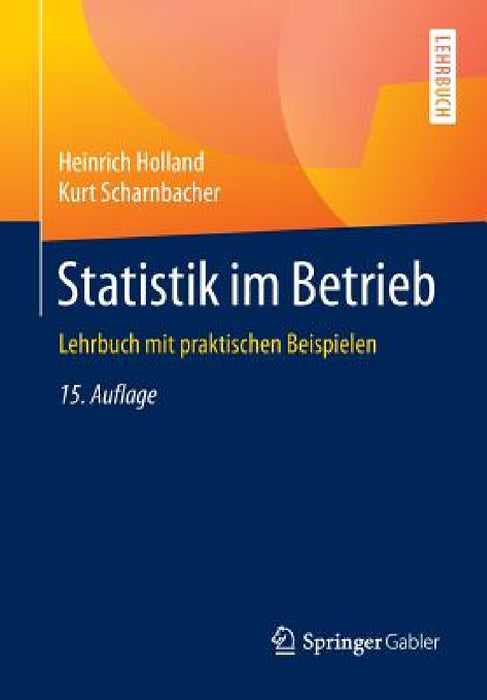 Statistik Im Betrieb: Lehrbuch Mit Praktischen Beispielen by Heinrich Holland, Kurt Scharnbacher