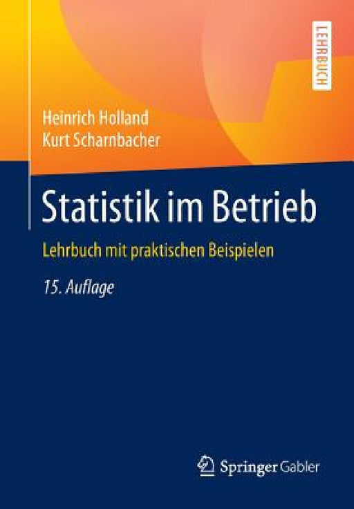 Statistik Im Betrieb: Lehrbuch Mit Praktischen Beispielen by Heinrich Holland, Kurt Scharnbacher