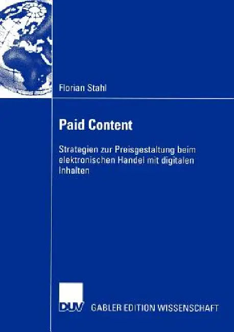 Paid Content: Strategien Zur Preisgestaltung Beim Elektronischen Handel Mit Digitalen Inhalten by Florian Stahl, Prof Dr Beat Schmid