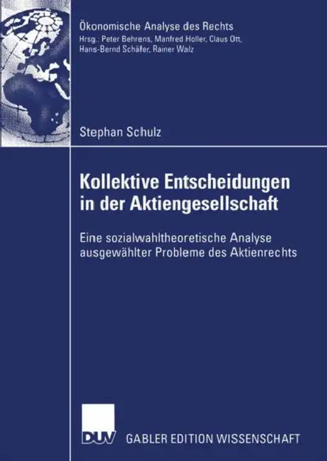 Kollektive Entscheidungen in Der Aktiengesellschaft: Eine Sozialwahltheoretische Analyse Ausgewählter Probleme Des Aktienrechts by Stephan Schulz, Prof Dr Stefan Habermeier