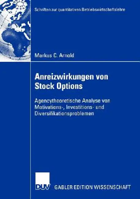 Anreizwirkungen Von Stock Options: Agencytheoretische Analyse Von Motivations-, Investitions- Und Diversifikationsproblemen by Markus C. Arnold, Prof Dr Heike y. Schenk-Mathes
