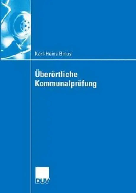 Überörtliche Kommunalprüfung: Effizienzgewinne Im Kommunalen Wettbewerb Durch Überörtliche Prüfung -- Funktionsbestimmung Und Gestaltungsempfehlungen by Karl-Heinz Binus, Prof Dr Ralf Michael Ebeling