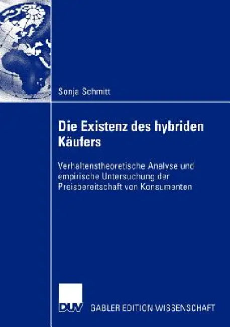 Die Existenz Des Hybriden Käufers: Verhaltenstheoretische Analyse Und Empirische Untersuchung Der Preisbereitschaft Von Konsumenten by Sonja Schmitt, Prof Dr Gertrud Moosmüller