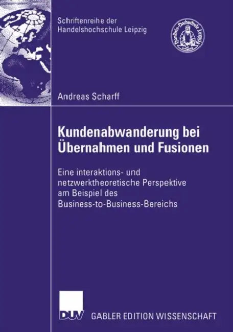 Kundenabwanderung Bei Übernahmen Und Fusionen: Eine Interaktions- Und Netzwerktheoretische Perspektive Am Beispiel Des Business-To-Business-Bereichs by Andreas Scharff, Prof Dr Manfred Kirchgeorg