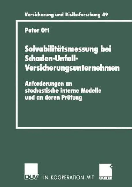 Solvabilitätsmessung Bei Schaden-Unfall-Versicherungsunternehmen: Anforderungen an Stochastische Interne Modelle Und an Deren Prüfung by Peter Ott