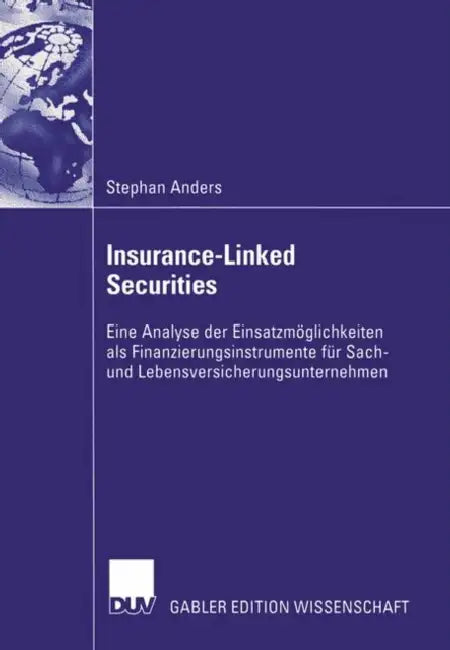 Insurance-Linked Securities: Eine Analyse Der Einsatzmöglichkeiten ALS Finanzierungsinstrumente Für Sach- Und Lebensversicherungsunternehmen by Stephan Anders