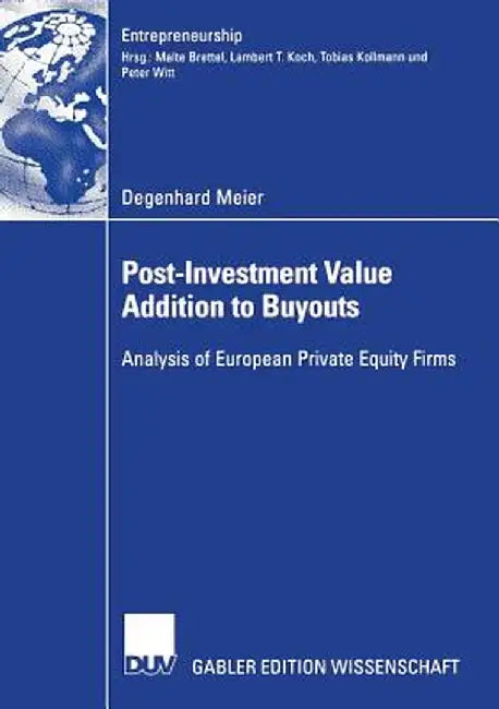 Post-Investment Value Addition to Buyouts: Analysis of European Private Equity Firms by Degenhard Meier