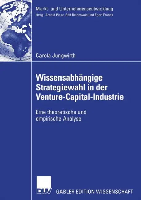 Wissensabhängige Strategiewahl in Der Venture-Capital-Industrie: Eine Theoretische Und Empirische Analyse by Carola Jungwirth, Prof Dr Egon Franck