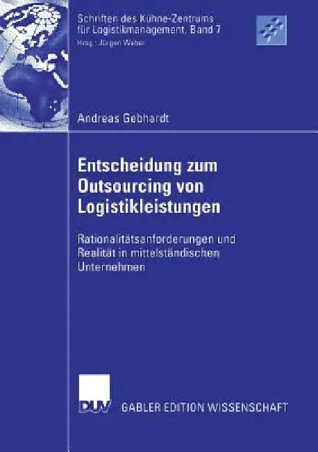 Entscheidung Zum Outsourcing Von Logistikleistungen: Rationalitätsanforderungen Und Realität in Mittelständischen Unternehmen by Andreas Gebhardt, Prof Dr Jürgen Weber