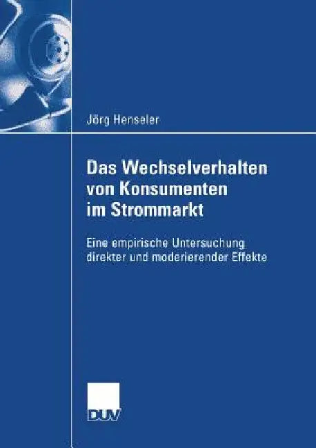 Das Wechselverhalten Von Konsumenten Im Strommarkt: Eine Empirische Untersuchung Direkter Und Moderierender Effekte by Jörg Henseler, Prof Dr Friedhelm W. Bliemel