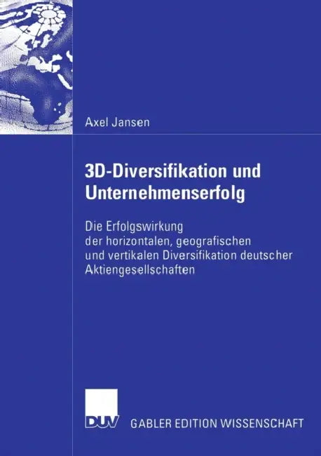 3d-Diversifikation Und Unternehmenserfolg: Die Erfolgswirkung Der Horizontalen, Geografischen Und Vertikalen Diversifikation Deutscher Aktiengesellsch by Axel Jansen, Prof Dr Johannes Schneider