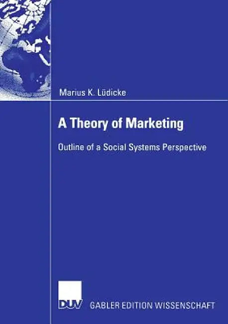 A Theory of Marketing: Outline of a Social Systems Perspective by Marius Lüdicke
