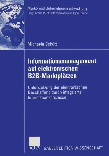 Informationsmanagement Auf Elektronischen B2b-Marktplätzen: Unterstützung Der Elektronischen Beschaffung Durch Integrierte Informationsprozesse by Michaela Schütt, Prof Dr Dres H. C. Arnold Picot
