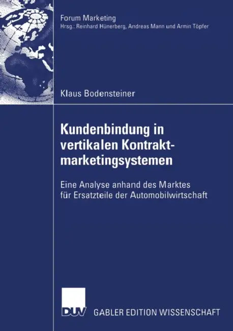 Kundenbindung in Vertikalen Kontraktmarketingsystemen: Eine Analyse Anhand Des Marktes Für Ersatzteile Der Automobilwirtschaft by Klaus Bodensteiner, Prof Dr Reinhard Hünerberg