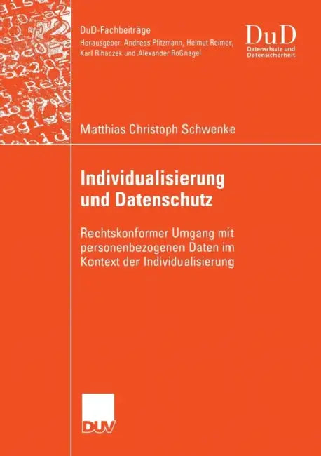 Individualisierung Und Datenschutz: Rechtskonformer Umgang Mit Personenbezogenen Daten Im Kontext Der Individualisierung by Matthias Schwenke, Prof Dr Alexander Roßnagel