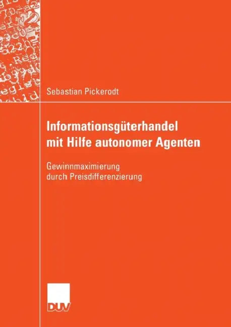 Informationsgüterhandel Mit Hilfe Autonomer Agenten: Gewinnmaximierung Durch Preisdifferenzierung by Sebastian Pickerodt, Prof Dr Paul Alpar
