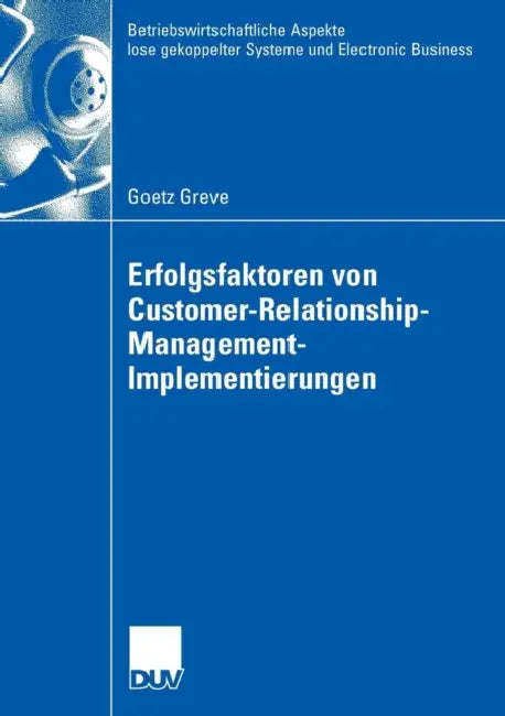 Erfolgsfaktoren Von Customer-Relationship-Management-Implementierungen by Goetz Greve, Prof Dr Dr H. C. Sönke Albers