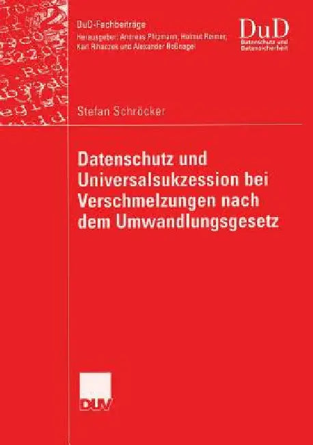 Datenschutz Und Universalsukzession Bei Verschmelzungen Nach Dem Umwandlungsgesetz by Stefan Schröcker, Prof Dr Alexander Roßnagel