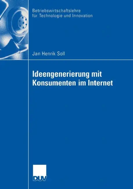 Ideengenerierung Mit Konsumenten Im Internet by Jan Henrik Soll, Prof Dr Holger Ernst