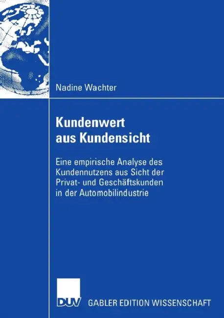 Kundenwert Aus Kundensicht: Eine Empirische Analyse Des Kundennutzens Aus Sicht Der Privat- Und Geschäftskunden in Der Automobilindustrie by Nadine Wachter, Prof Dr Magdalena Mißler-Behr
