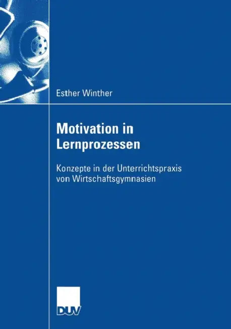 Motivation in Lernprozessen: Konzepte in Der Unterrrichtspraxis Von Wirtschaftsgymnasien by Esther Winther, Prof Dr Frank Achtenhagen