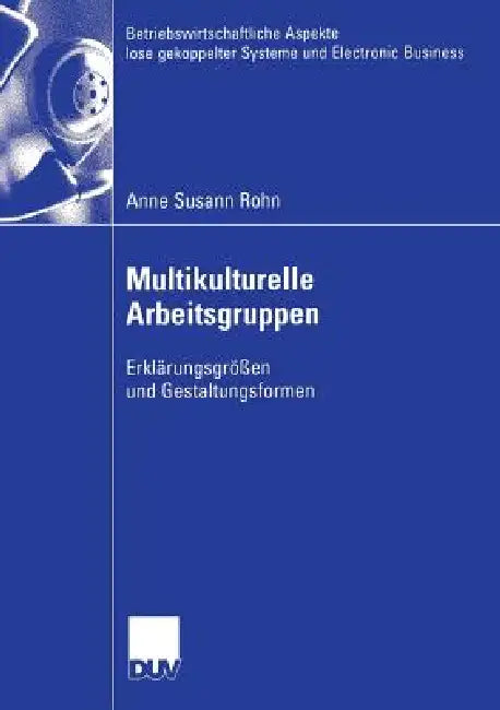 Multikulturelle Arbeitsgruppen: Erklärungsgrößen Und Gestaltungsformen by Anne Susann Rohn, Prof Dr Joachim Wolf