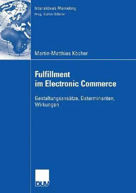 Fulfillment Im Electronic Commerce: Gestaltungsansätze, Determinanten, Wirkungen by Martin-Matthias Köcher, Prof Dr Günter Silberer