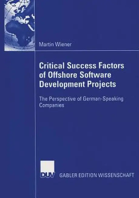 Critical Success Factors of Offshore Software Development Projects: The Perspective of German-Speaking Companies by Martin Wiener