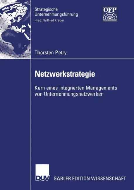 Netzwerkstrategie: Kern Eines Integrierten Managements Von Unternehmungsnetzwerken by Thorsten Petry, Prof Dr Wilfried Krüger