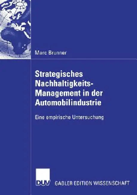 Strategisches Nachhaltigkeits-Management in Der Automobilindustrie: Eine Empirische Untersuchung by Marc Brunner, Prof Dr Ulrich Steger