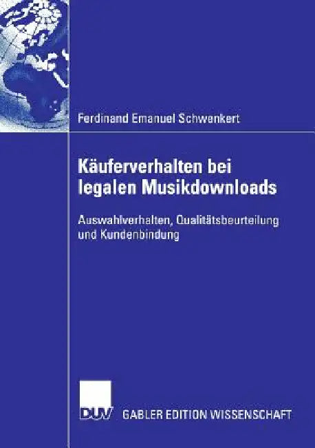 Käuferverhalten Bei Legalen Musikdownloads: Auswahlverhalten, Qualitätsbeurteilung Und Kundenbindung by Ferdinand Emanuel Schwenkert, Prof Dr Fritz Scheuch