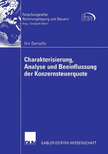 Charakterisierung, Analyse Und Beeinflussung Der Konzernsteuerquote by Urs Dempfle, Prof Dr Norbert Herzig
