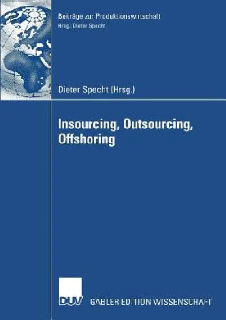 Insourcing, Outsourcing, Offshoring: Tagungsband Der Herbsttagung 2005 Der Wissenschaftlichen Kommission Produktionswirtschaft Im Vhb by Dieter Specht